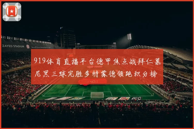919体育直播平台德甲焦点战拜仁慕尼黑三球完胜多特蒙德领跑积分榜