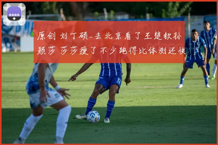 原创 刘丁硕_去北京看了王楚钦孙颖莎 莎莎瘦了不少跑得比体测还快