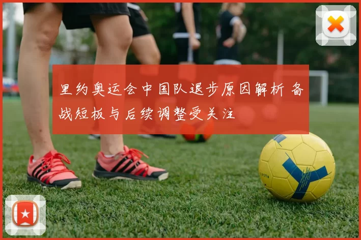 里约奥运会中国队退步原因解析 备战短板与后续调整受关注