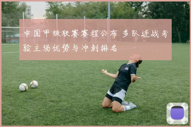 中国甲级联赛赛程公布 多队连战考验主场优势与冲刺排名
