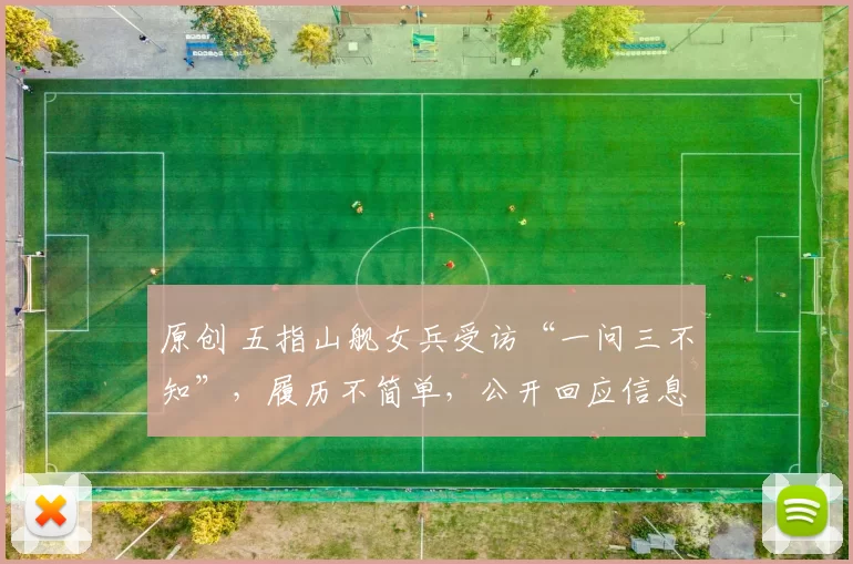 原创 五指山舰女兵受访“一问三不知”，履历不简单，公开回应信息量大