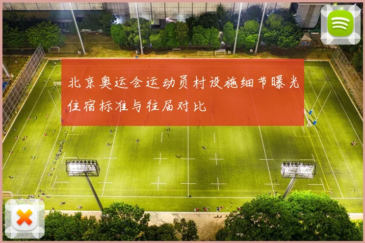 北京奥运会运动员村设施细节曝光住宿标准与往届对比