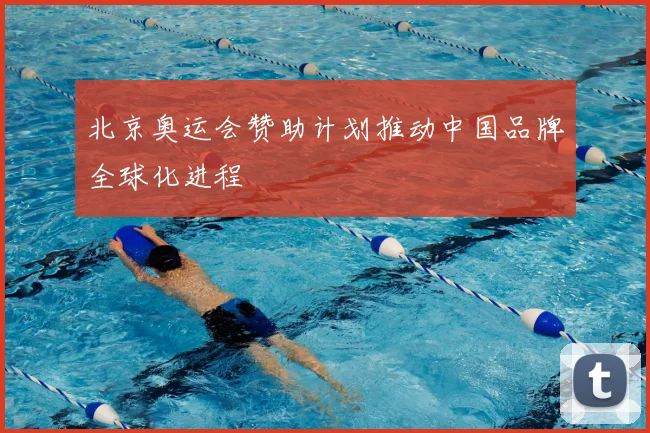 北京奥运会赞助计划推动中国品牌全球化进程