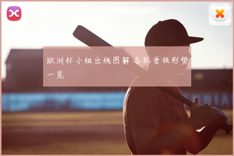 欧洲杯小组出线图解 各队晋级形势一览