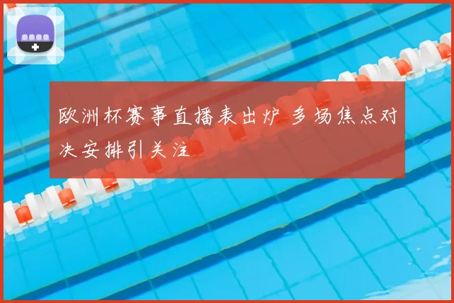 欧洲杯赛事直播表出炉 多场焦点对决安排引关注